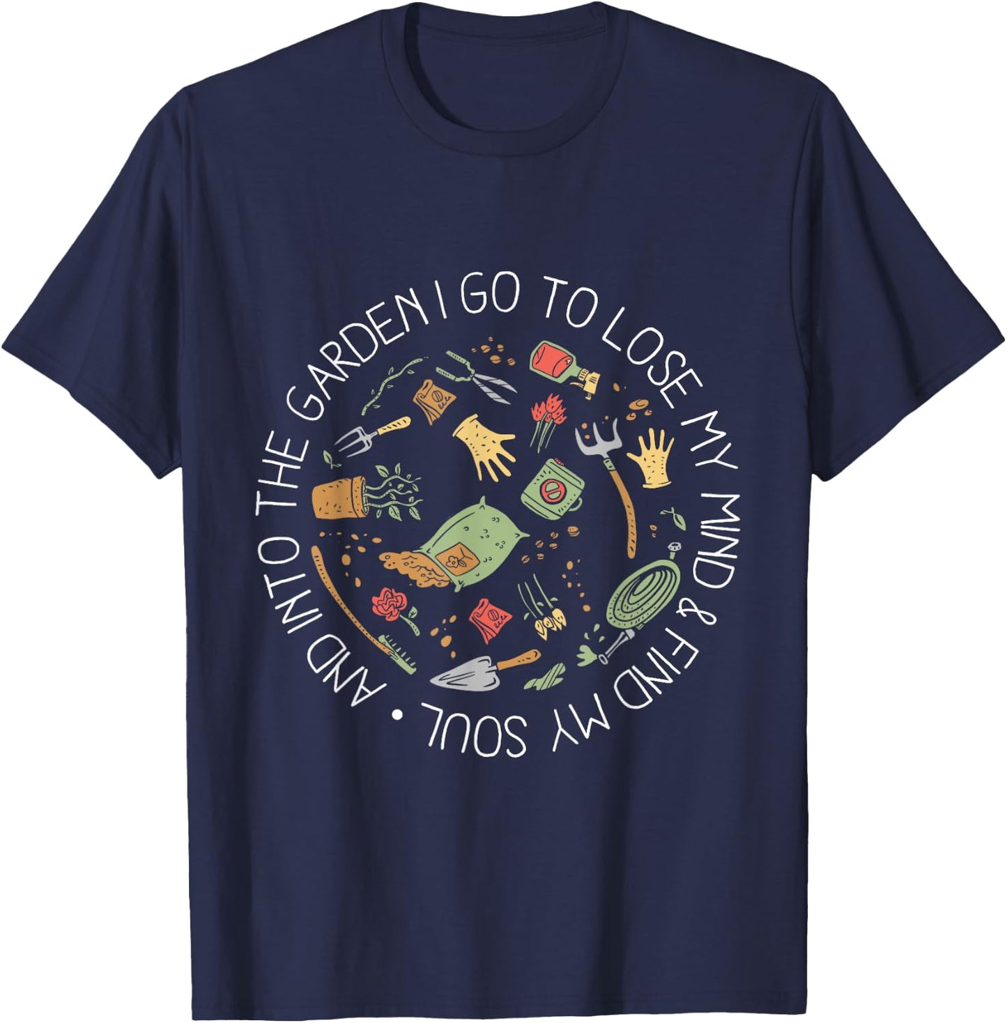 And Into The Garden I Go To Lose My Mind And Find My Soul T-Shirt - T-Shirt | Navy