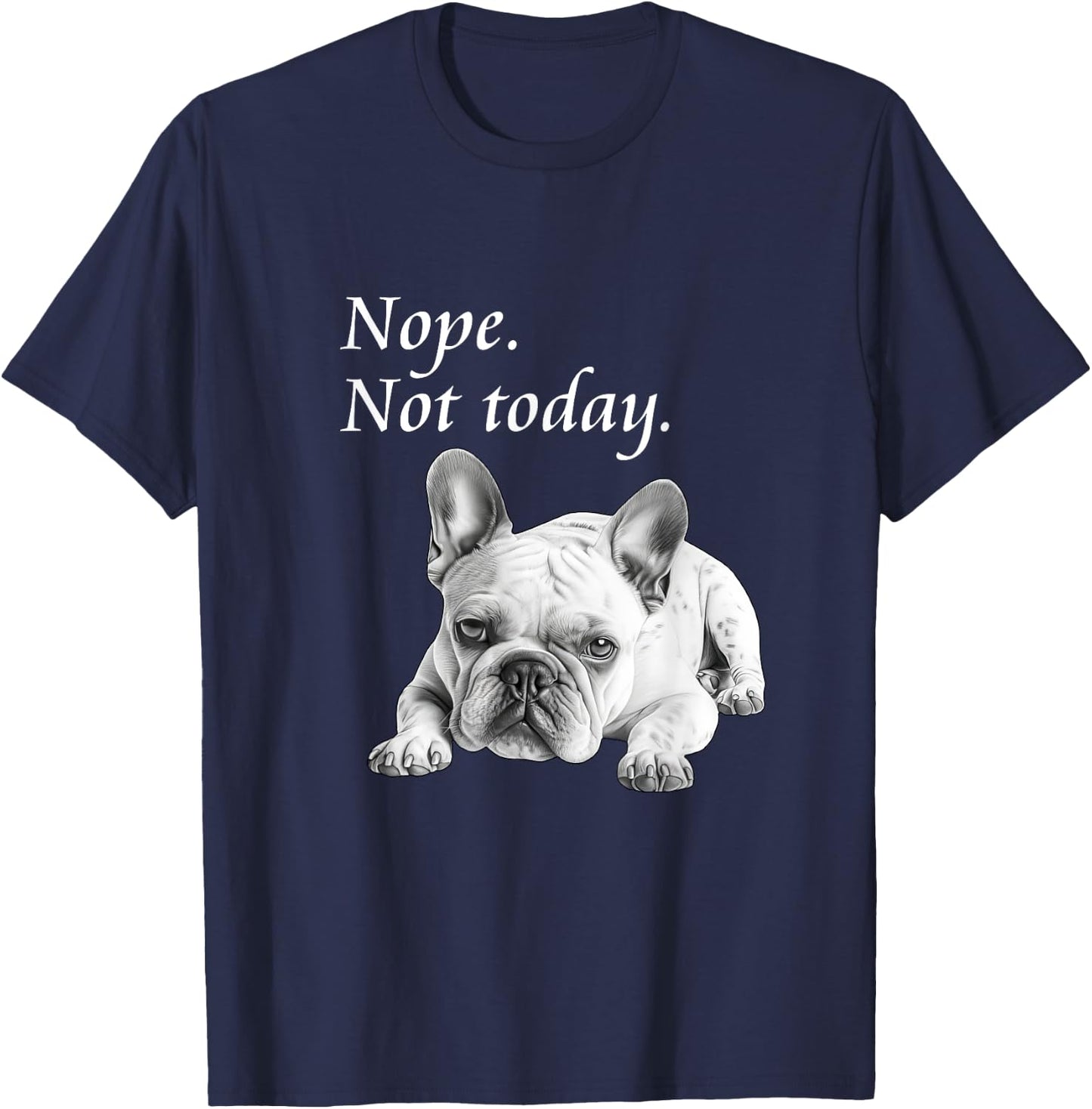 Adorable French Bulldog Nope Not Today - Lazy Dog T-Shirt - T-Shirt | Navy