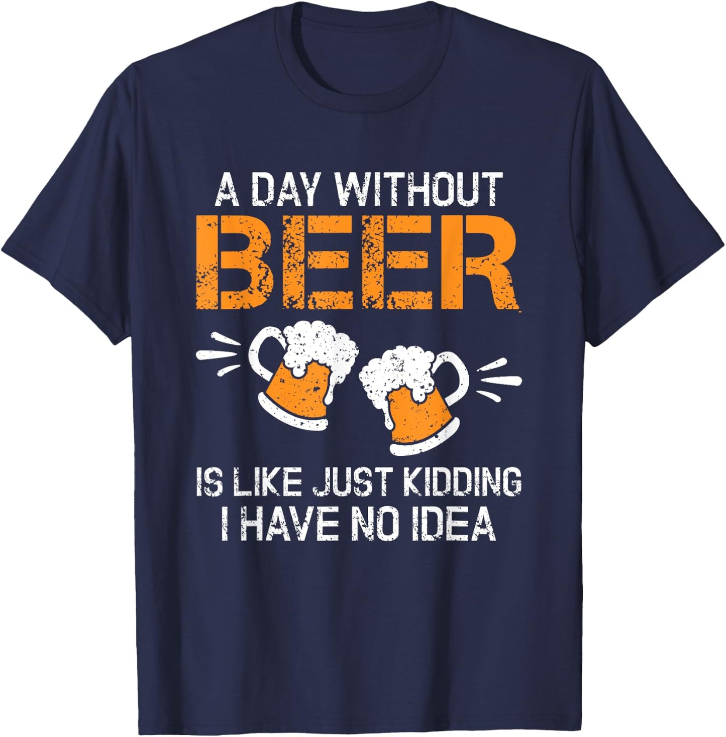 A Day Without Beer Funny Beer Drinking Beer Lovers T-Shirt - T-Shirt | Navy