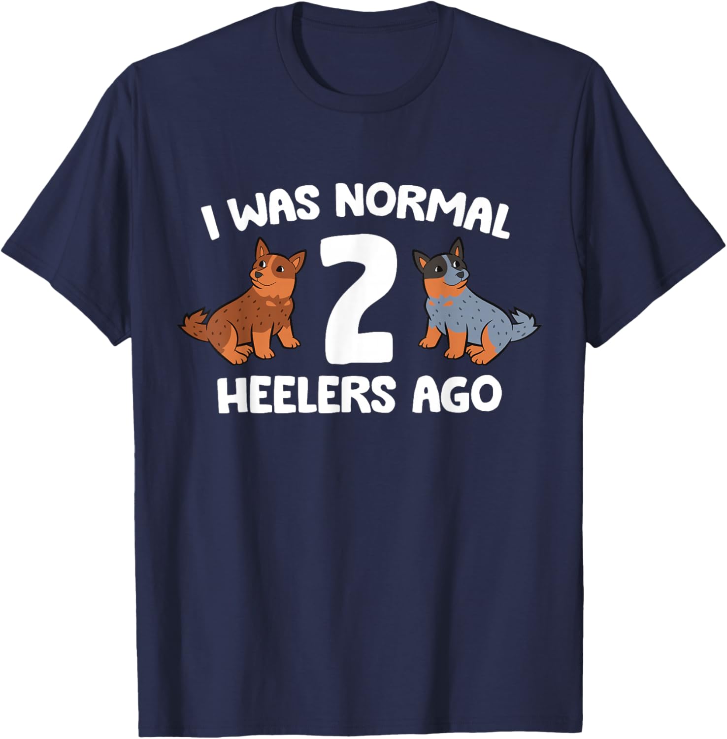 I Was Normal 2 Heelers Ago Australian Cattle Dogs T-Shirt - T-Shirt | Navy
