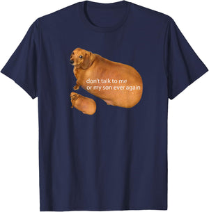 Don't Talk To Me Or My Son Ever Again Funny Dachshund Meme T-Shirt - T-Shirt | Navy