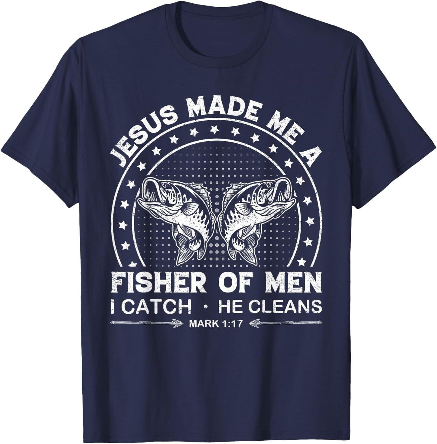 Jesus Made Me a Fisher of Men I Catch He Cleans Mark 1:17 T-Shirt - T-Shirt | Navy