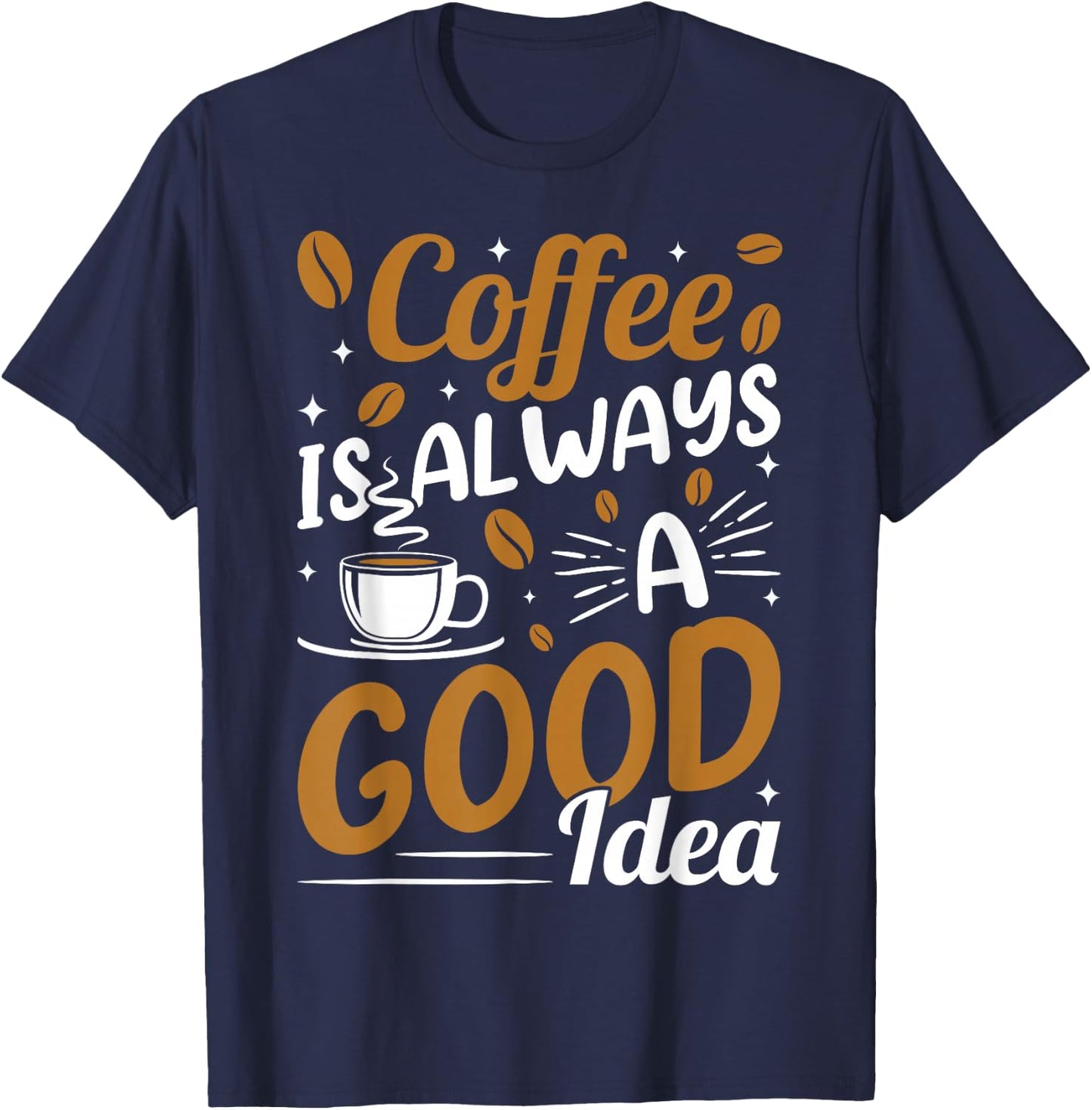 Coffee Is Always A Good Idea T-Shirt - T-Shirt | Navy