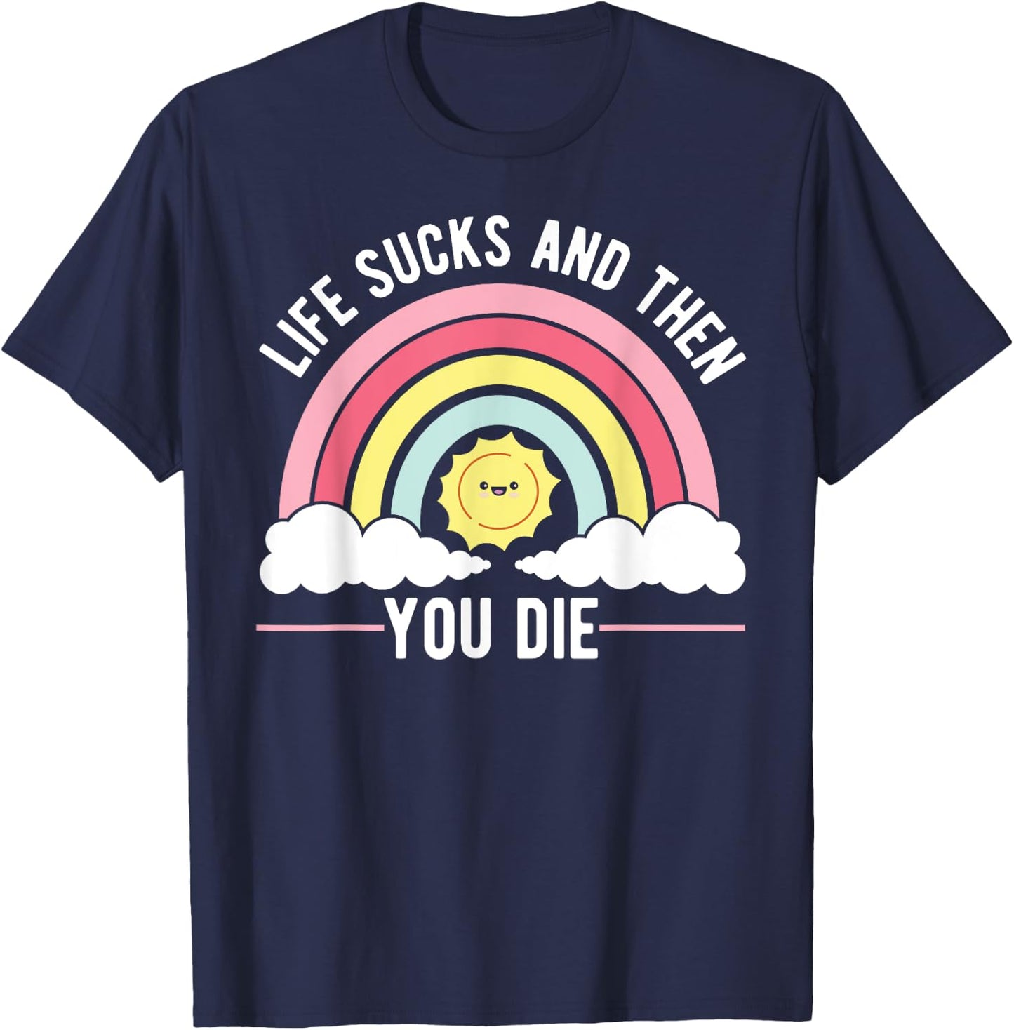 Life Sucks And Then You Die Philosophy Funny Sayings T-Shirt - T-Shirt | Navy