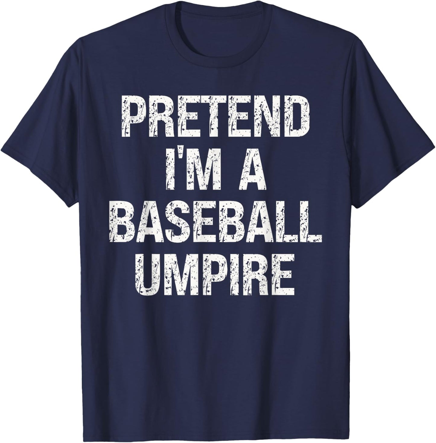 Pretend I'm A Baseball Umpire Funny Hilarious Last Minute T-Shirt - T-Shirt | Navy