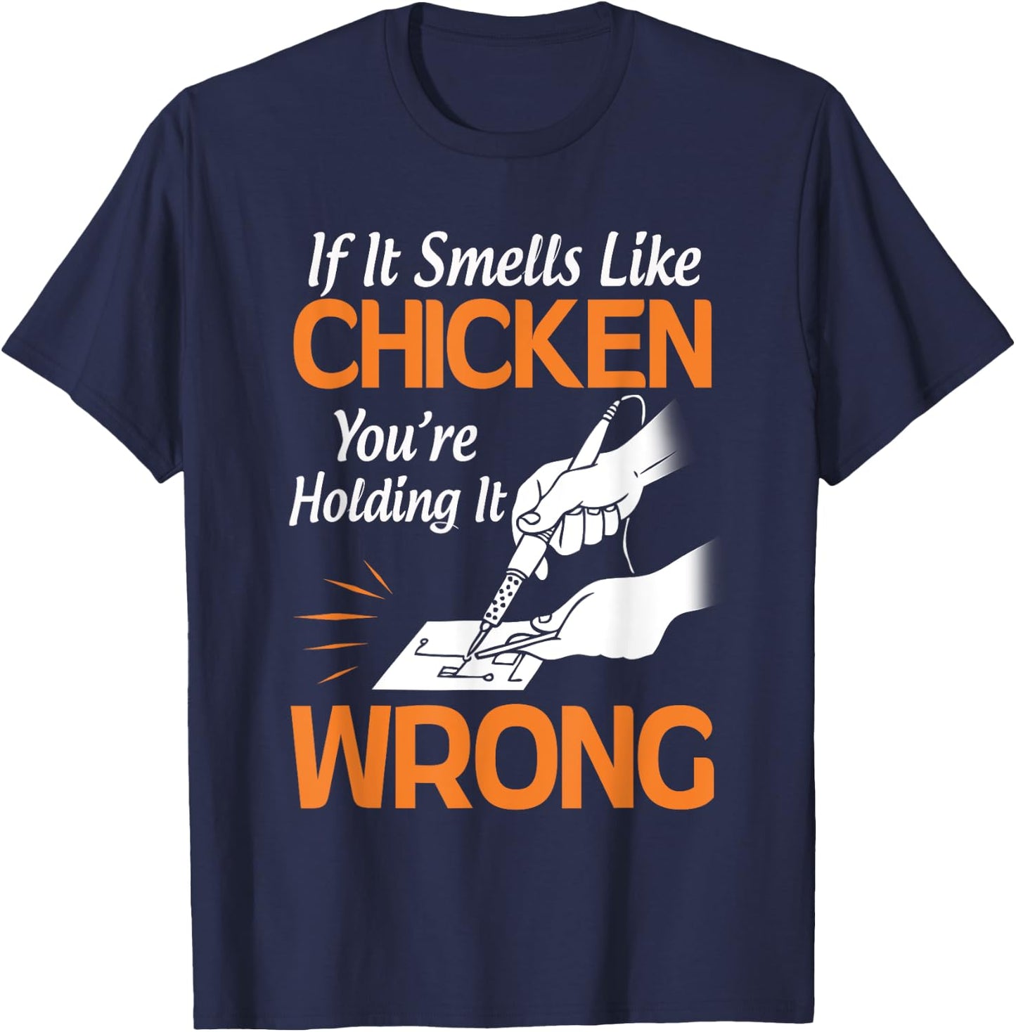 If It Smells Like Chicken You're Holding it Wrong Soldering T-Shirt - T-Shirt | Navy