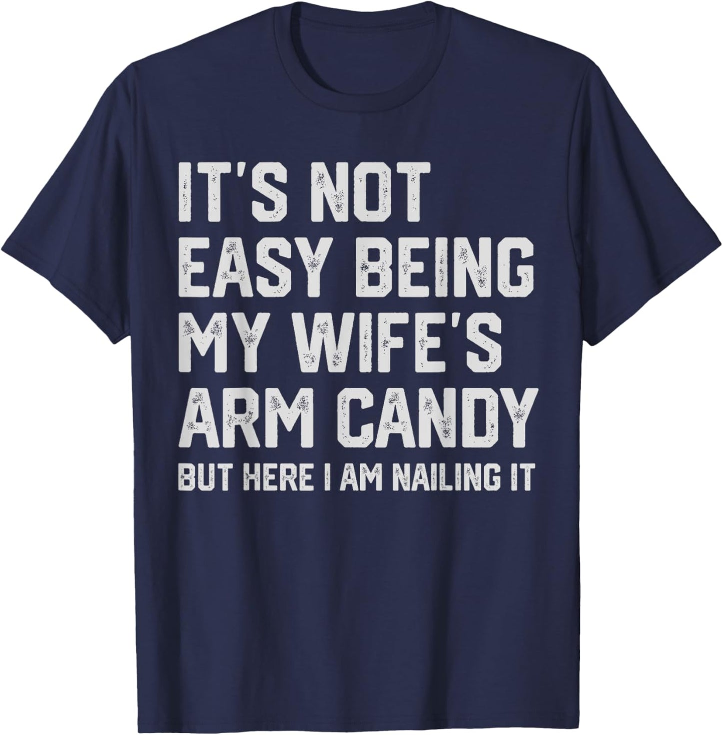 It's Not Easy Being My Wife's Arm Candy Funny Husband T-Shirt - T-Shirt | Navy
