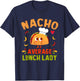 Nacho Average Lunch Lady Taco Cinco De Mayo Cafeteria Ladies T-Shirt - T-Shirt | Navy