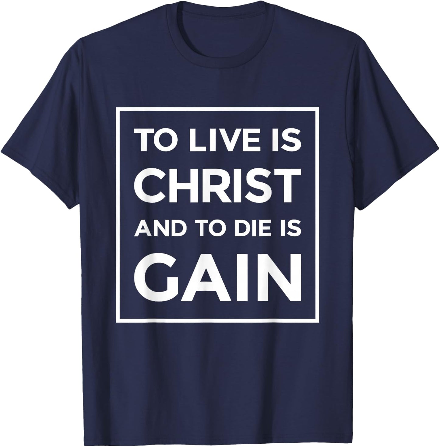 To Live Is Christ To Die Is Gain Christian Jesus Bible Verse T-Shirt - T-Shirt | Navy