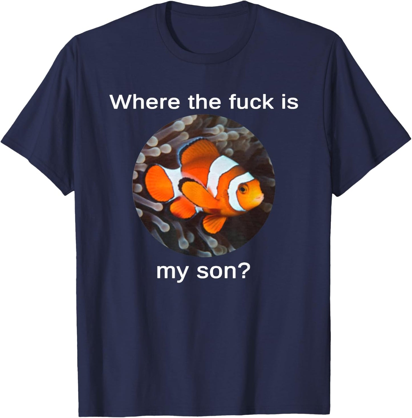 Where The Fuck Is My Son, Funny Clownfish Meme T-Shirt - T-Shirt | Navy