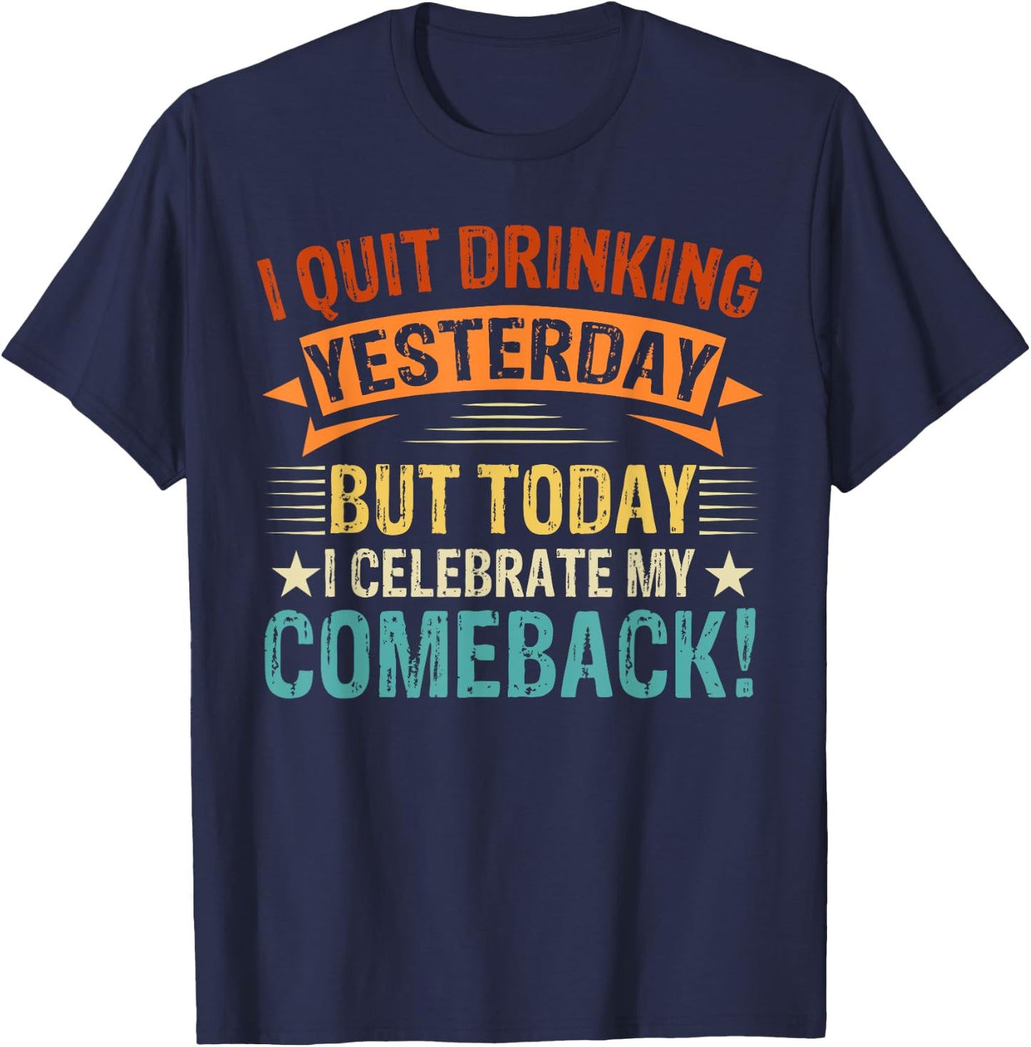 I Quit Drinking Yesterday, But Today I Celebrate My Comeback T-Shirt - T-Shirt | Navy