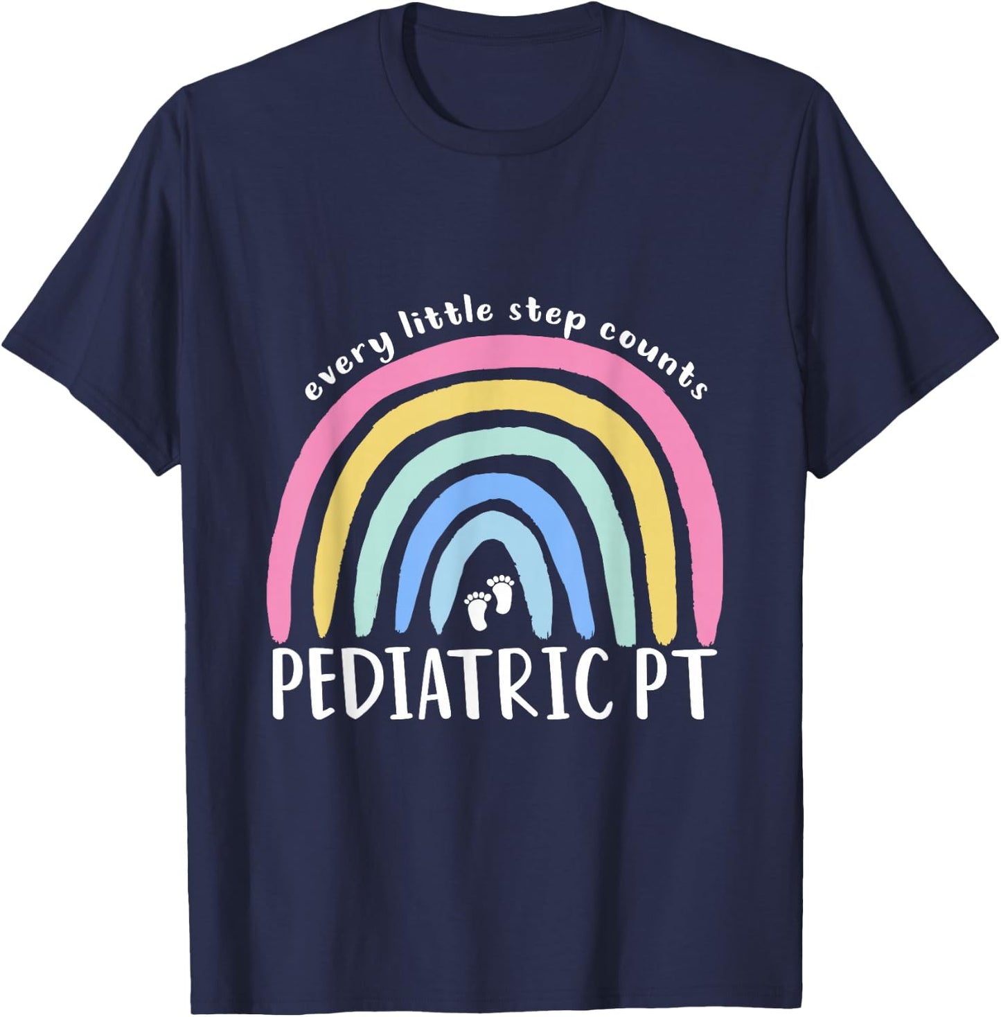 Rainbow Pediatric PT Physiotherapist by SK Every little step counts Pediatric PT Physical Therapy OT PT T-Shirt - T-Shirt | Navy