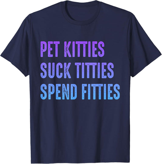 Pet Kitties Suck Titties Spend Fitties T-Shirt - T-Shirt | Navy