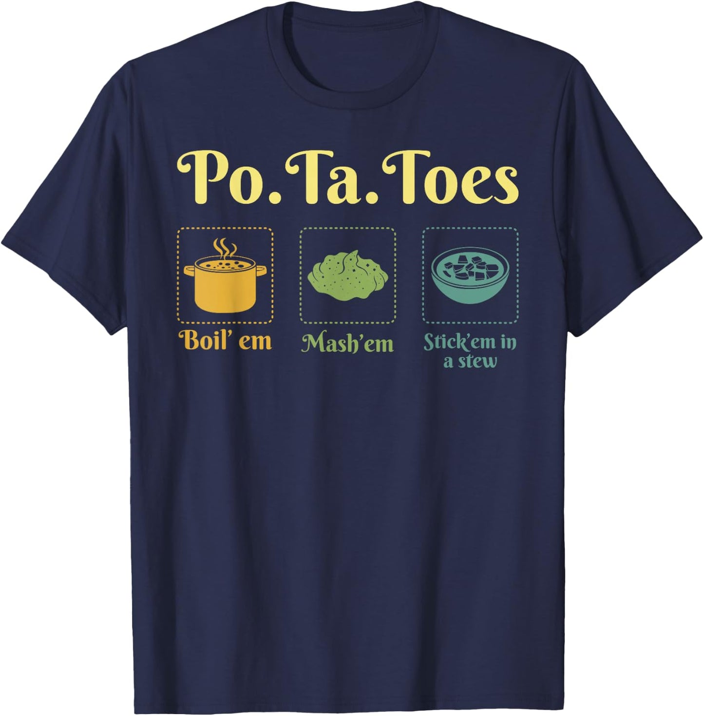 Taters Po-Ta-Toes Potato Boil Em Mash Em Stick Em In A Stew T-Shirt - T-Shirt | Navy