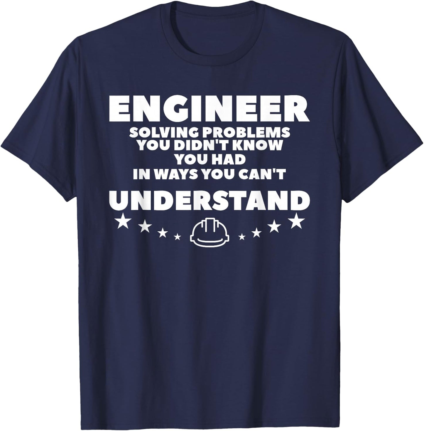 Engineer Solving Problems You Didn't Know You Had T-Shirt - T-Shirt | Navy