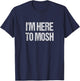 I'm Here To Mosh Funny Metal Concert Metalhead T-Shirt - T-Shirt | Navy