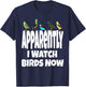 Apparently I Watch Birds Now Funny Bird Watching Gen X T-Shirt - T-Shirt | Navy