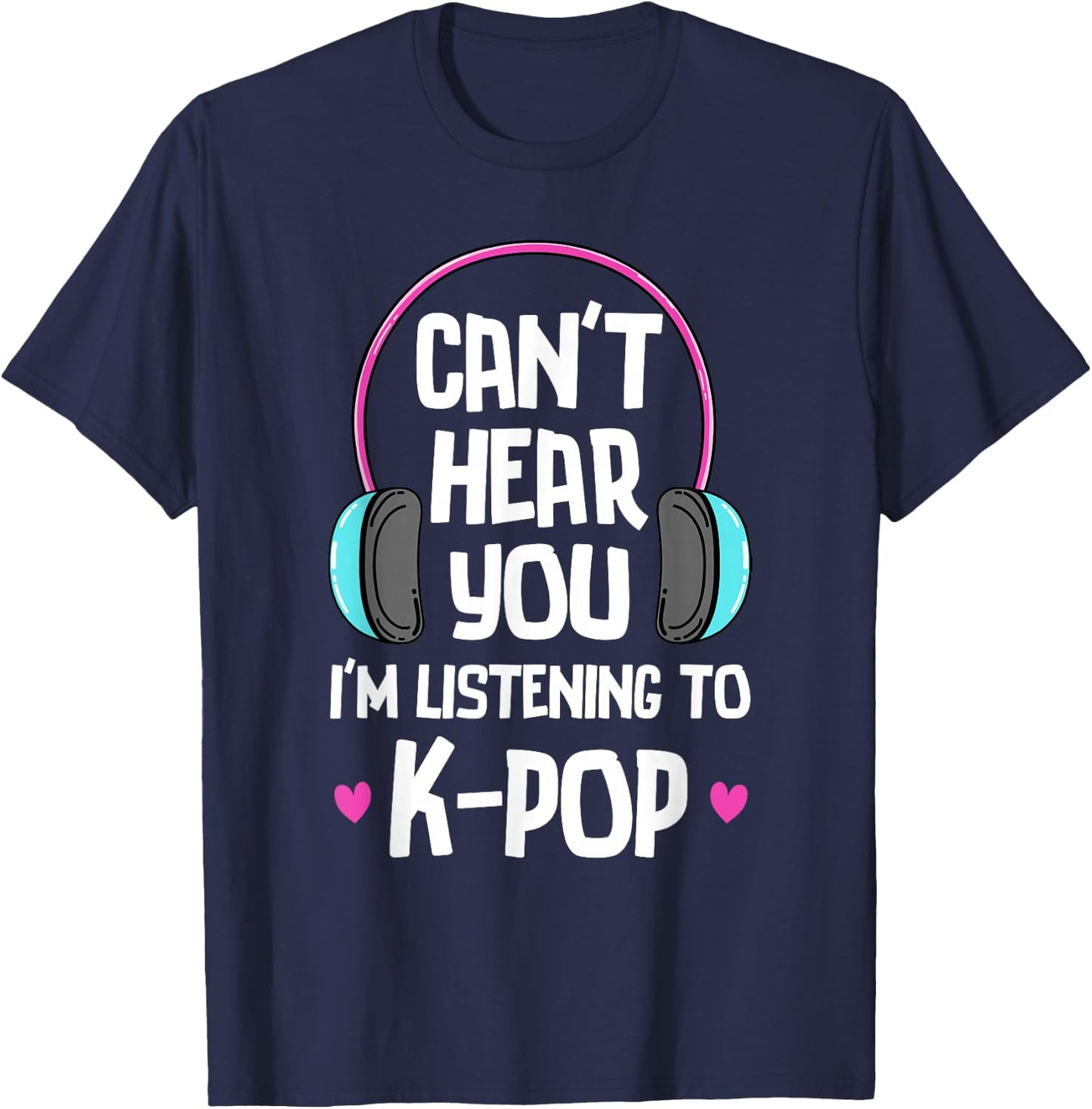 Can't Hear You I'm Listening To K-pop Music Kpop Merchandise T-Shirt - T-Shirt | Navy