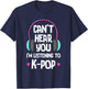 Can't Hear You I'm Listening To K-pop Music Kpop Merchandise T-Shirt - T-Shirt | Navy