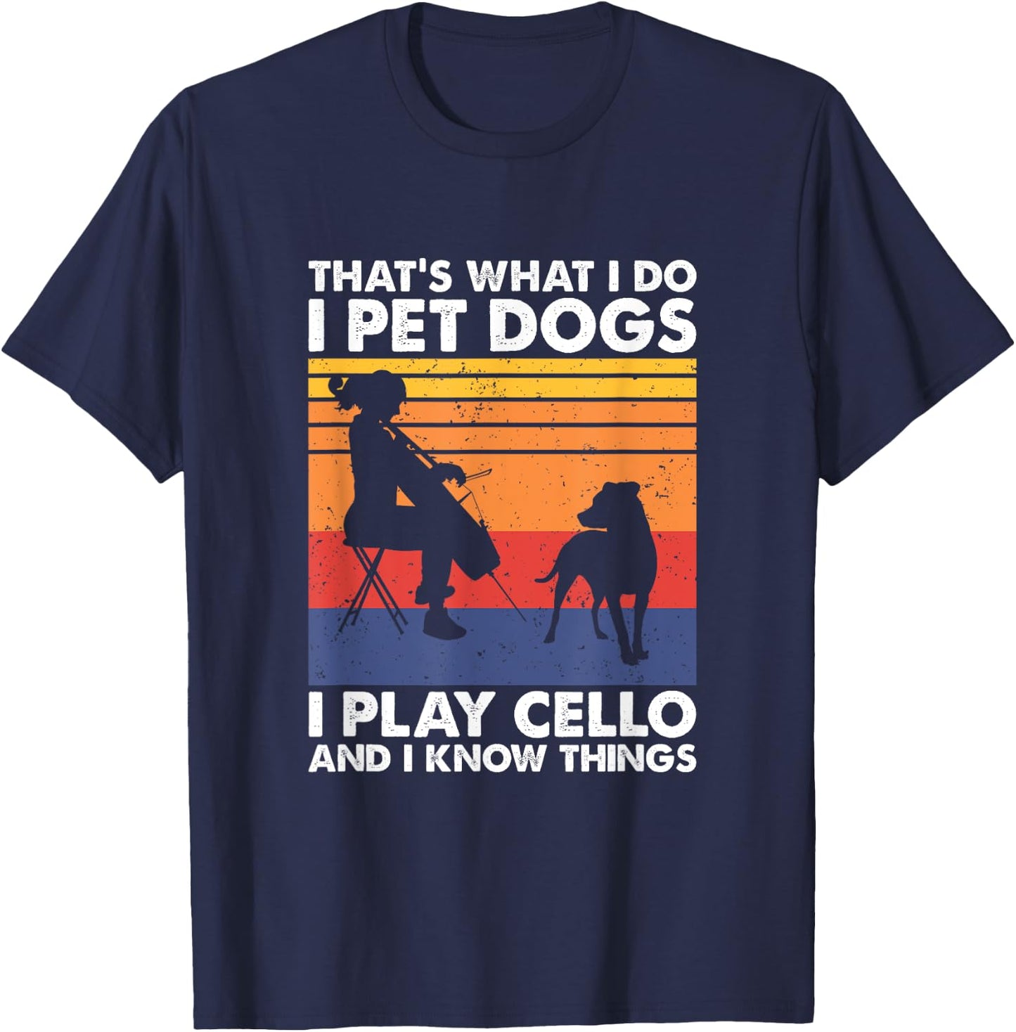 That's What I Do I Pet Dogs I Play Cello & I Know Things T-Shirt - T-Shirt | Navy