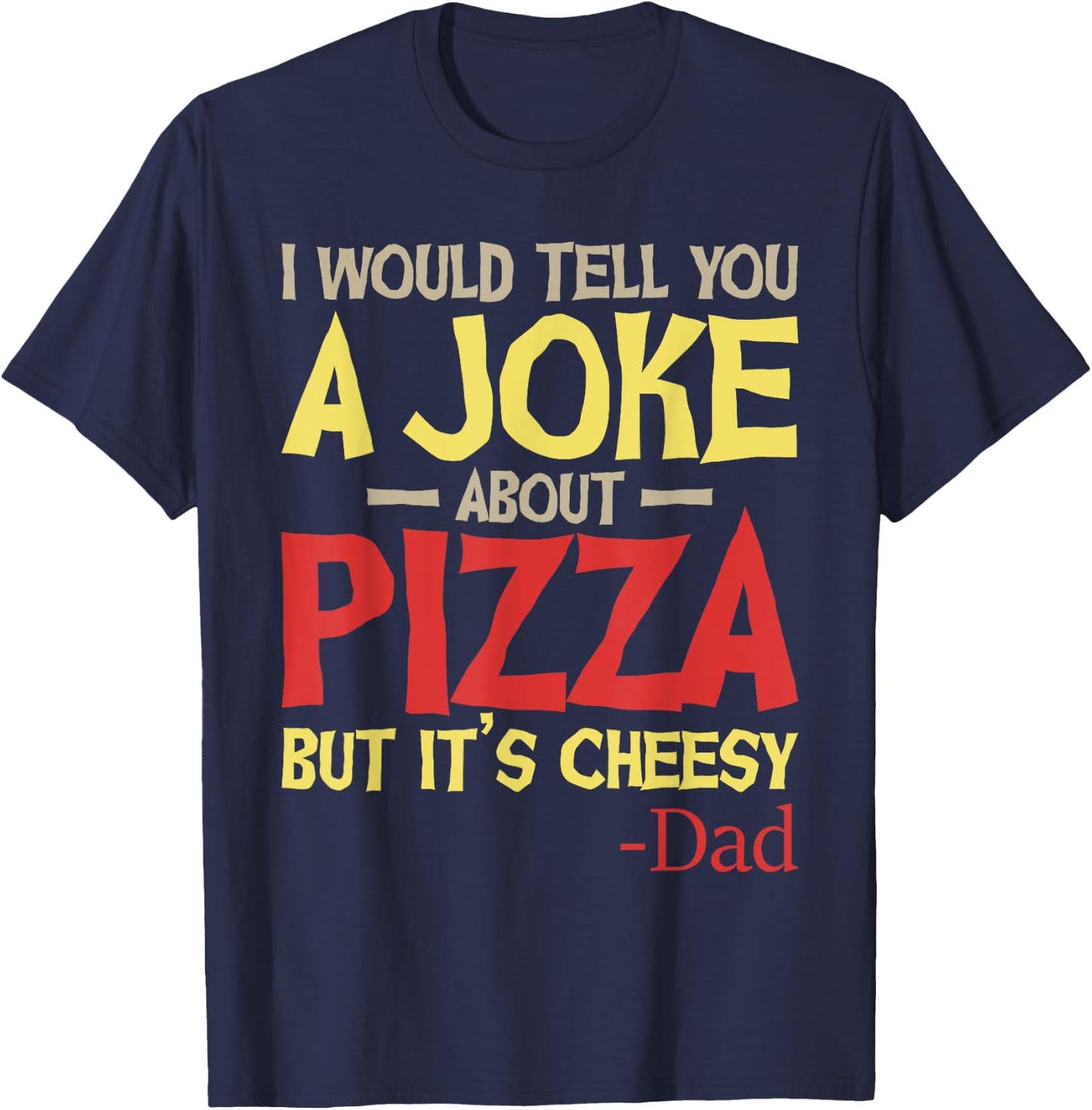 I Would Tell You A Joke About Pizza But It’s Cheesy Dad Joke T-Shirt - T-Shirt | Navy