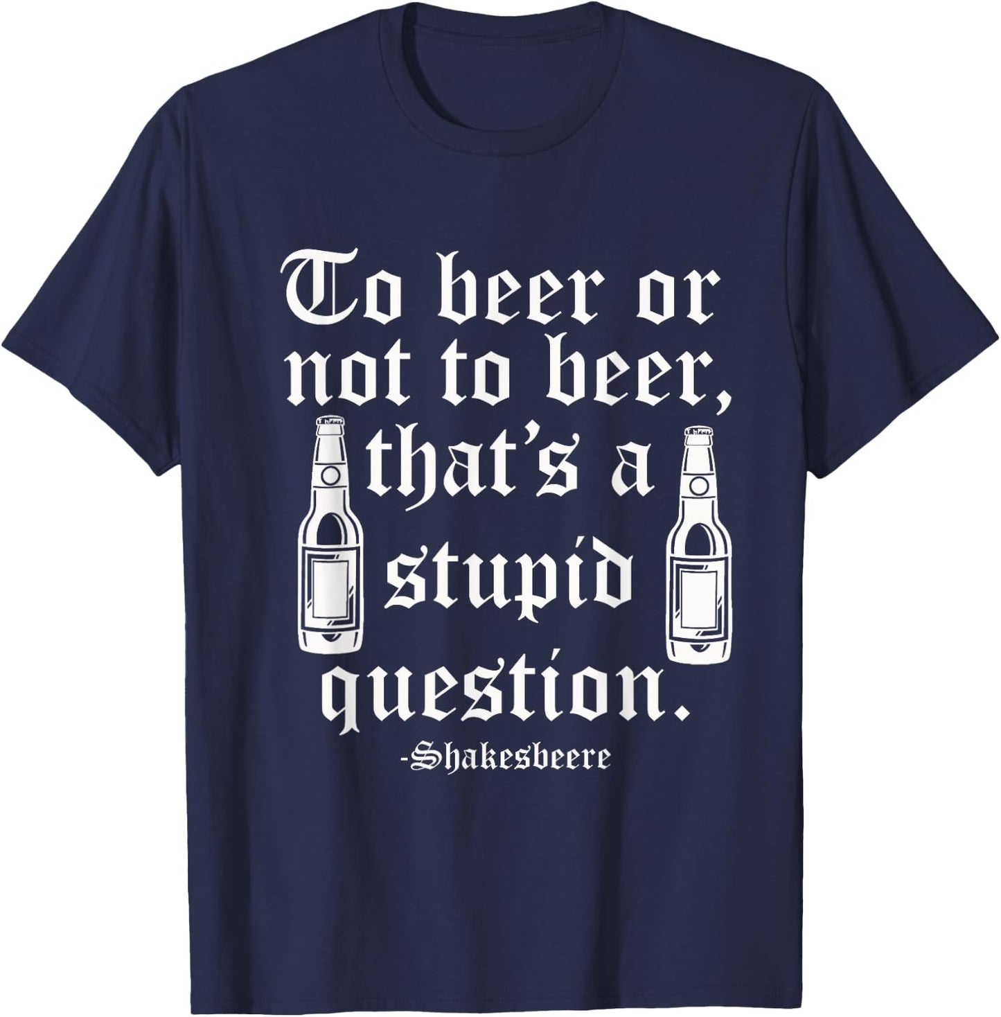 Beer or not beer that's a stupid question T-Shirt - T-Shirt | Navy