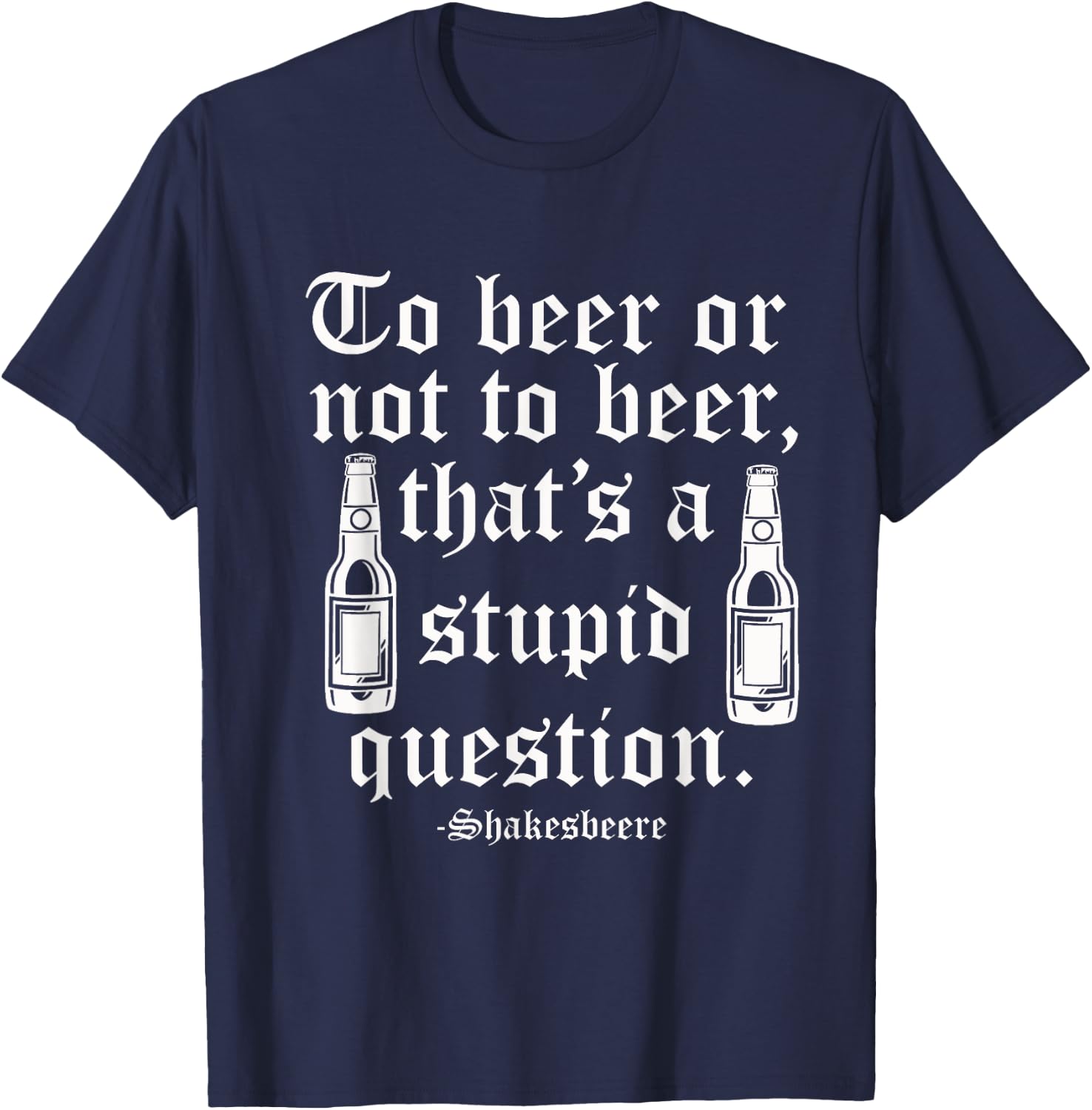 Beer or not beer that's a stupid question T-Shirt - T-Shirt | Navy