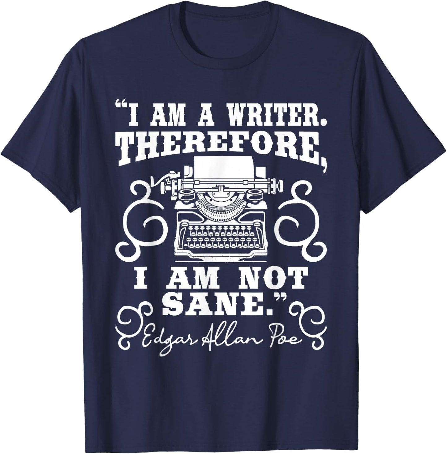 I Am A Writer Therefore I Am Not Sane - Author Poet Novelist T-Shirt - T-Shirt | Navy