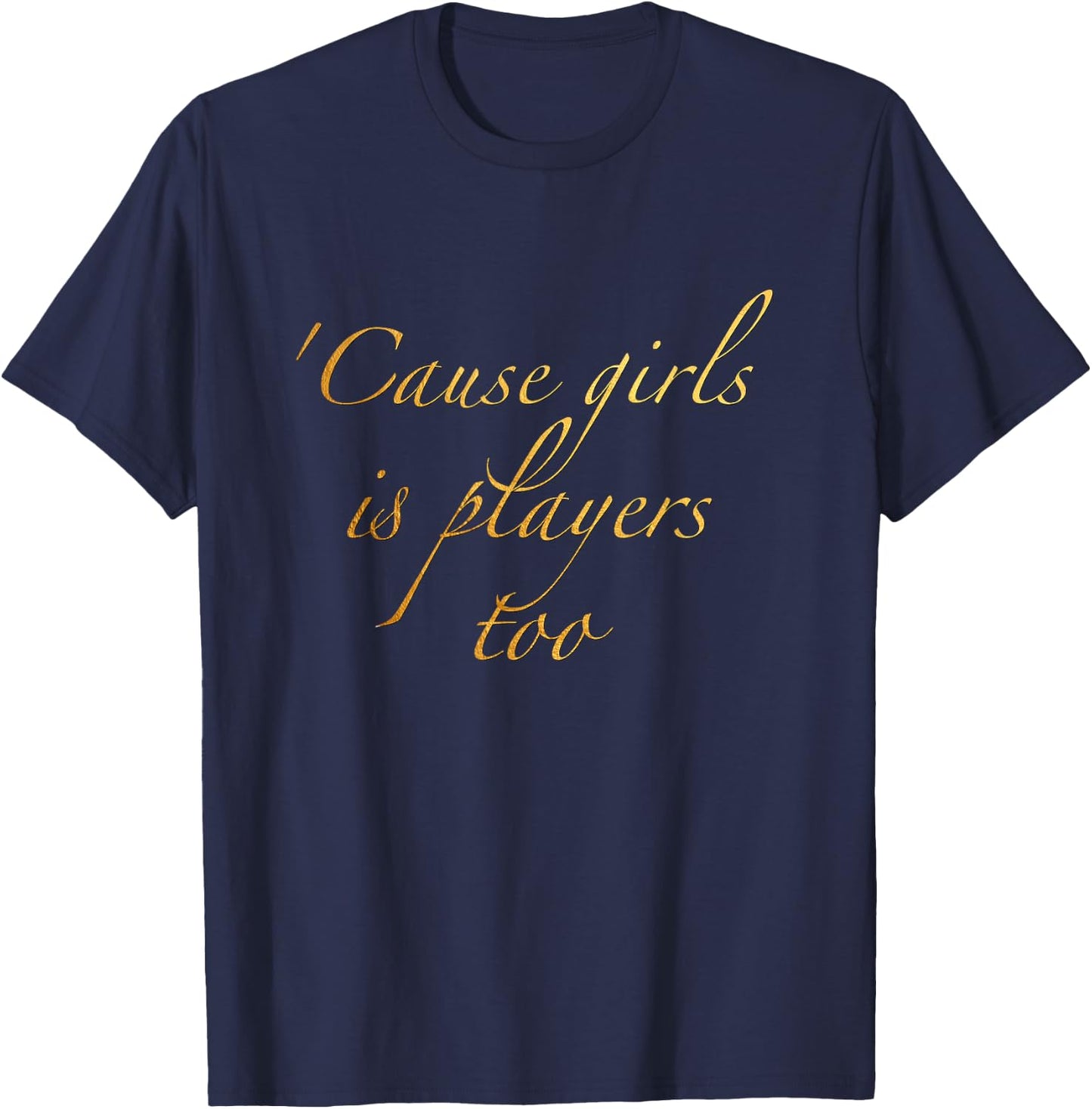 Cause girls is players too T-Shirt - T-Shirt | Navy