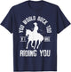 You Would Buck Too If I Was Riding You Western Rodeo Cowboy T-Shirt - T-Shirt | Navy
