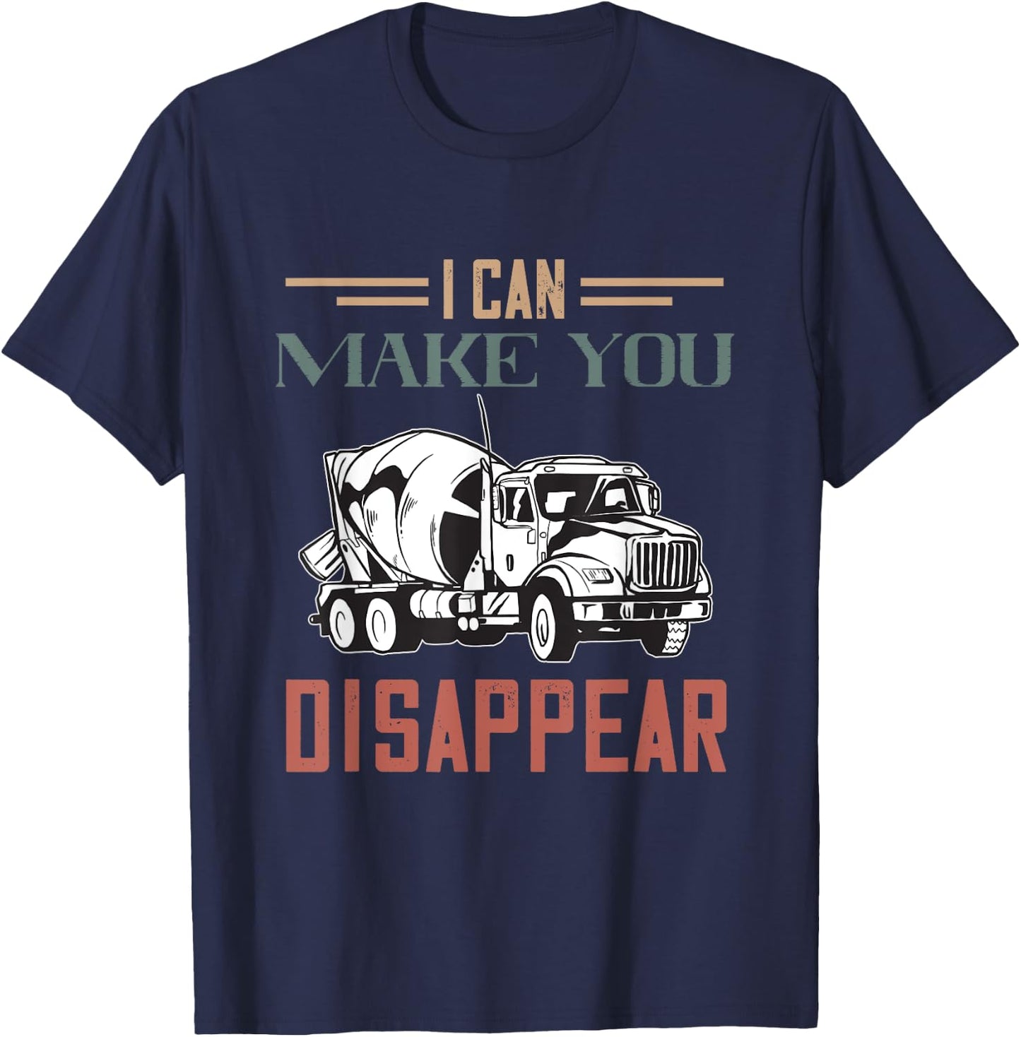 I Can Make You Disappear Cement Mixer Truck Concrete Mixer T-Shirt - T-Shirt | Navy