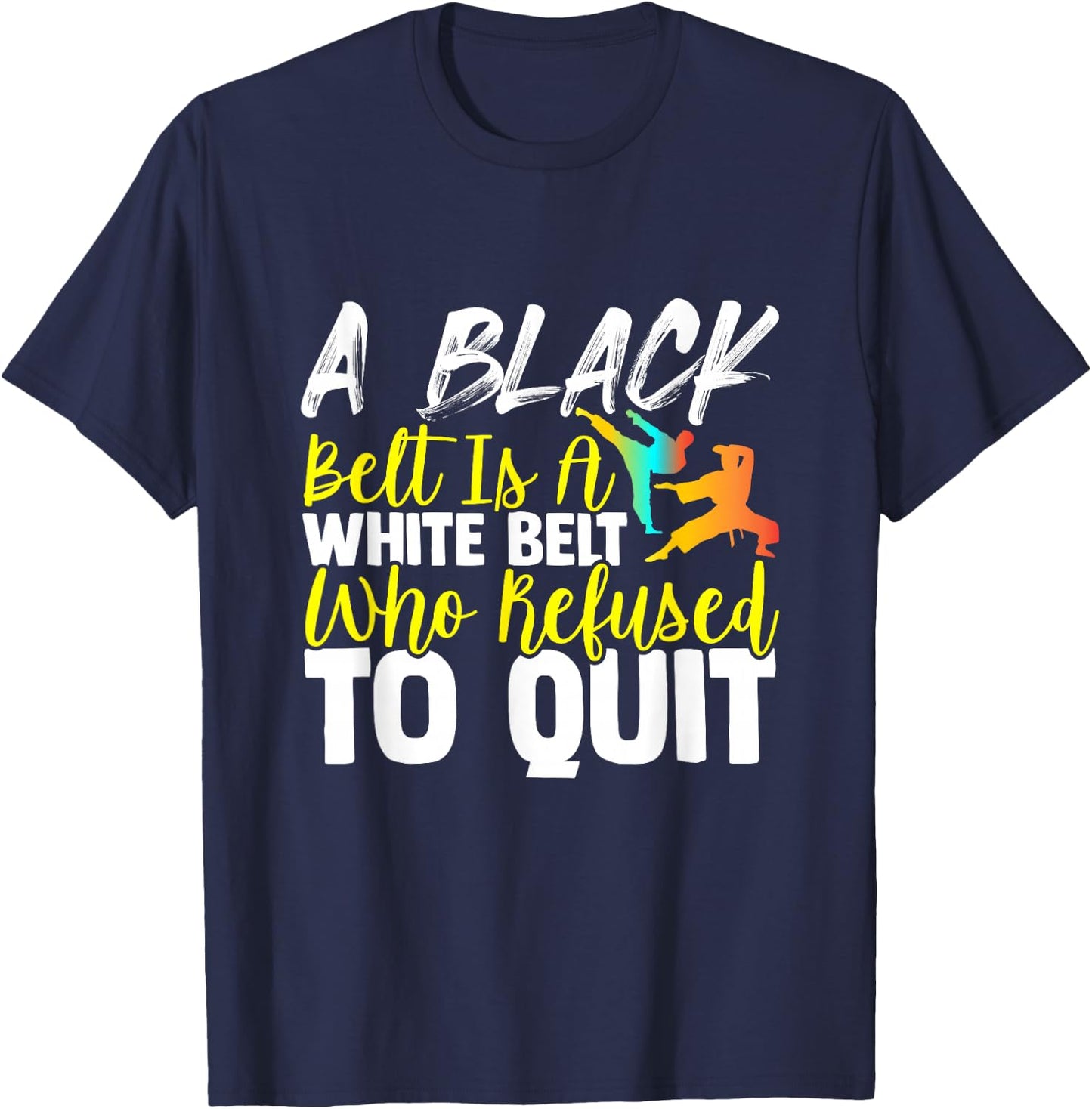 Black Belt Is A White Belt Who Never Quit Funny Karate T-Shirt - T-Shirt | Navy