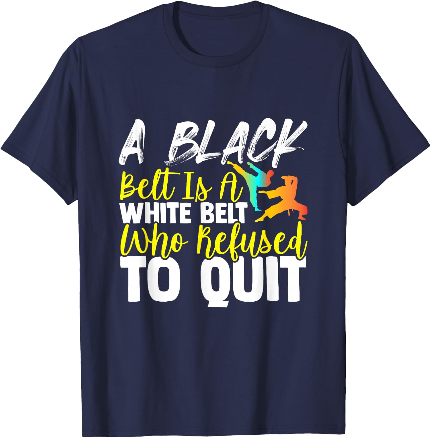 Black Belt Is A White Belt Who Never Quit Funny Karate T-Shirt - T-Shirt | Navy