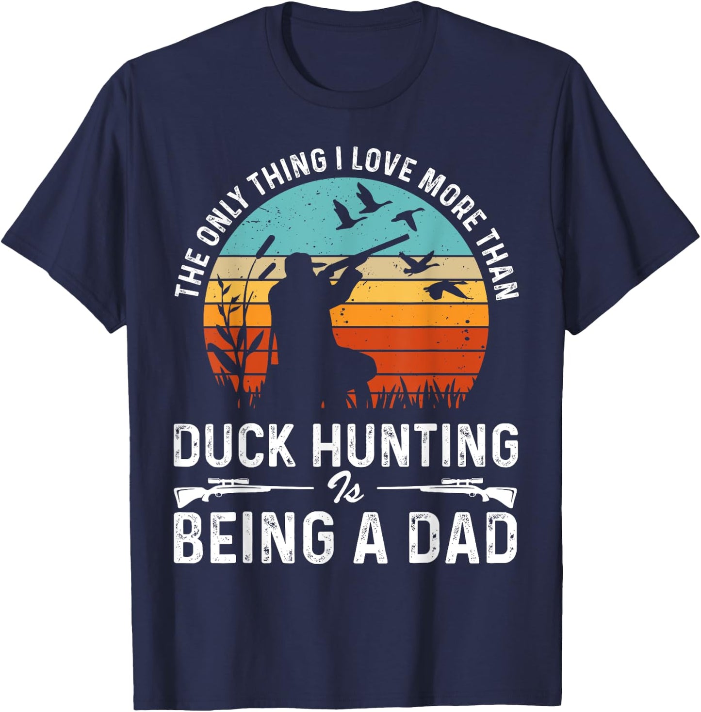 The Only Thing I Love More Than Duck Hunting Is Being A Dad T-Shirt - T-Shirt | Navy