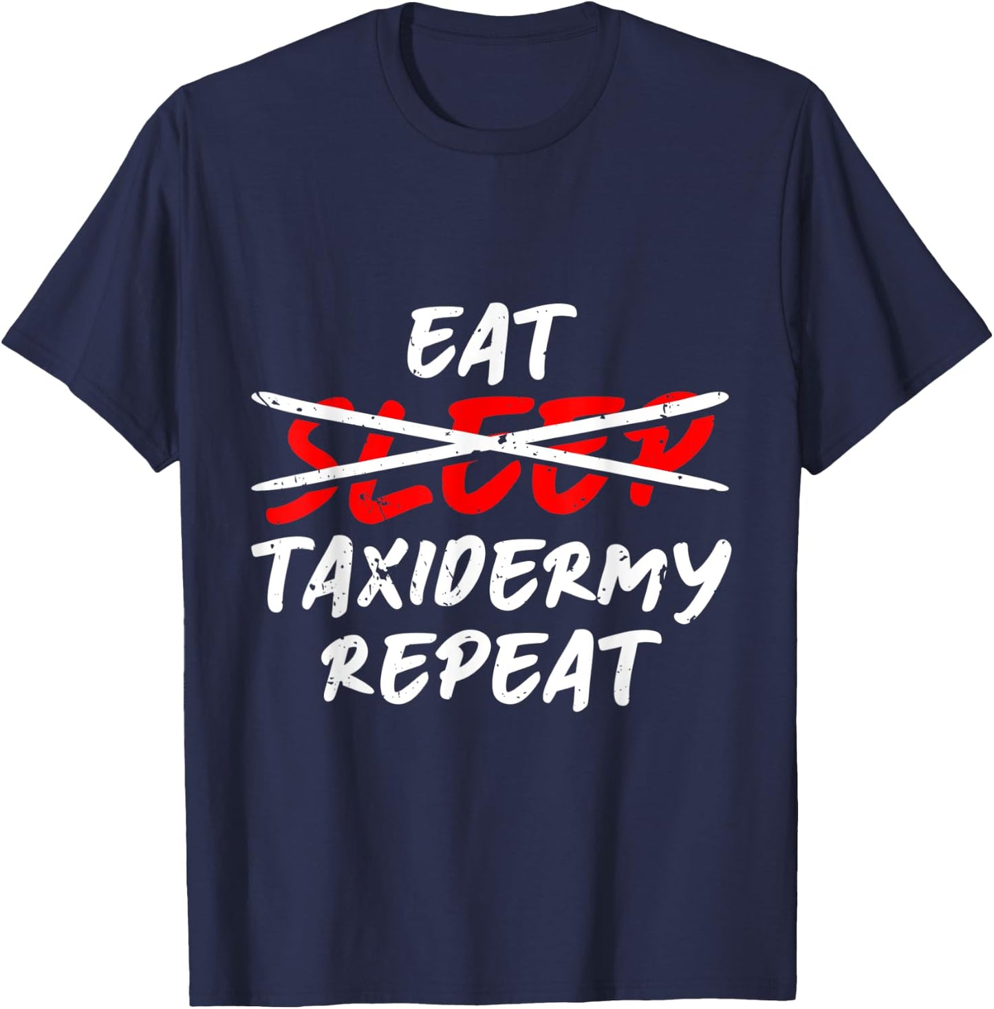 Eat Sleep Taxidermy Repeat Taxidermy Taxidermist T-Shirt - T-Shirt | Navy
