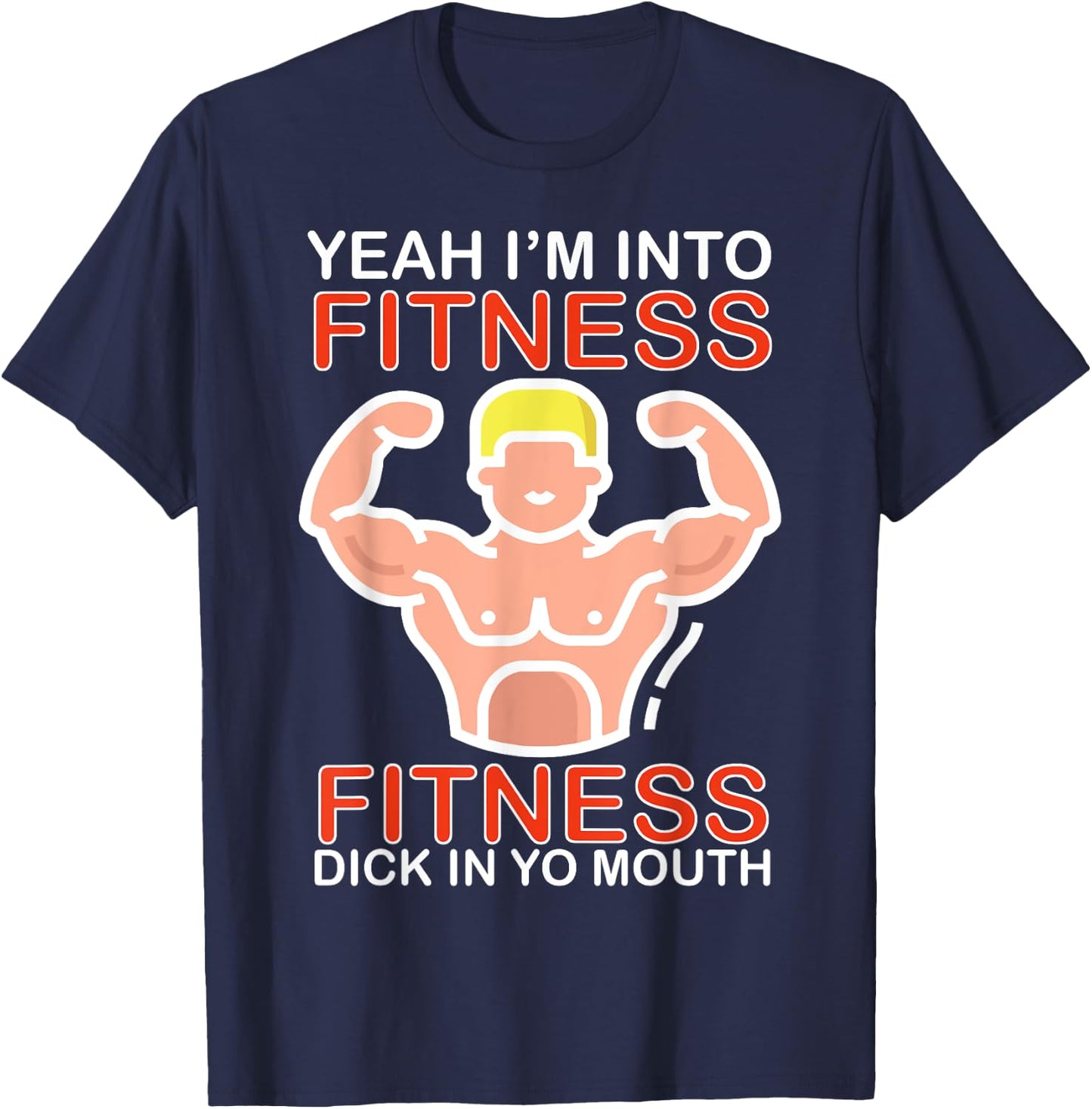 Yeah I'm Into Fitness Fitness Dick In Yo Mouth T-Shirt - T-Shirt | Navy
