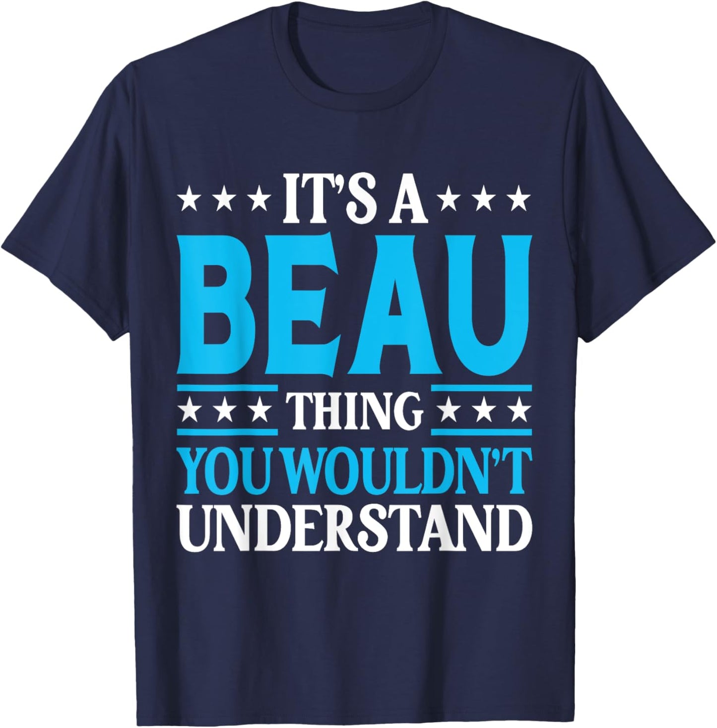 It's A Beau Thing Wouldn't Understand Personal Name Beau T-Shirt - T-Shirt | Navy