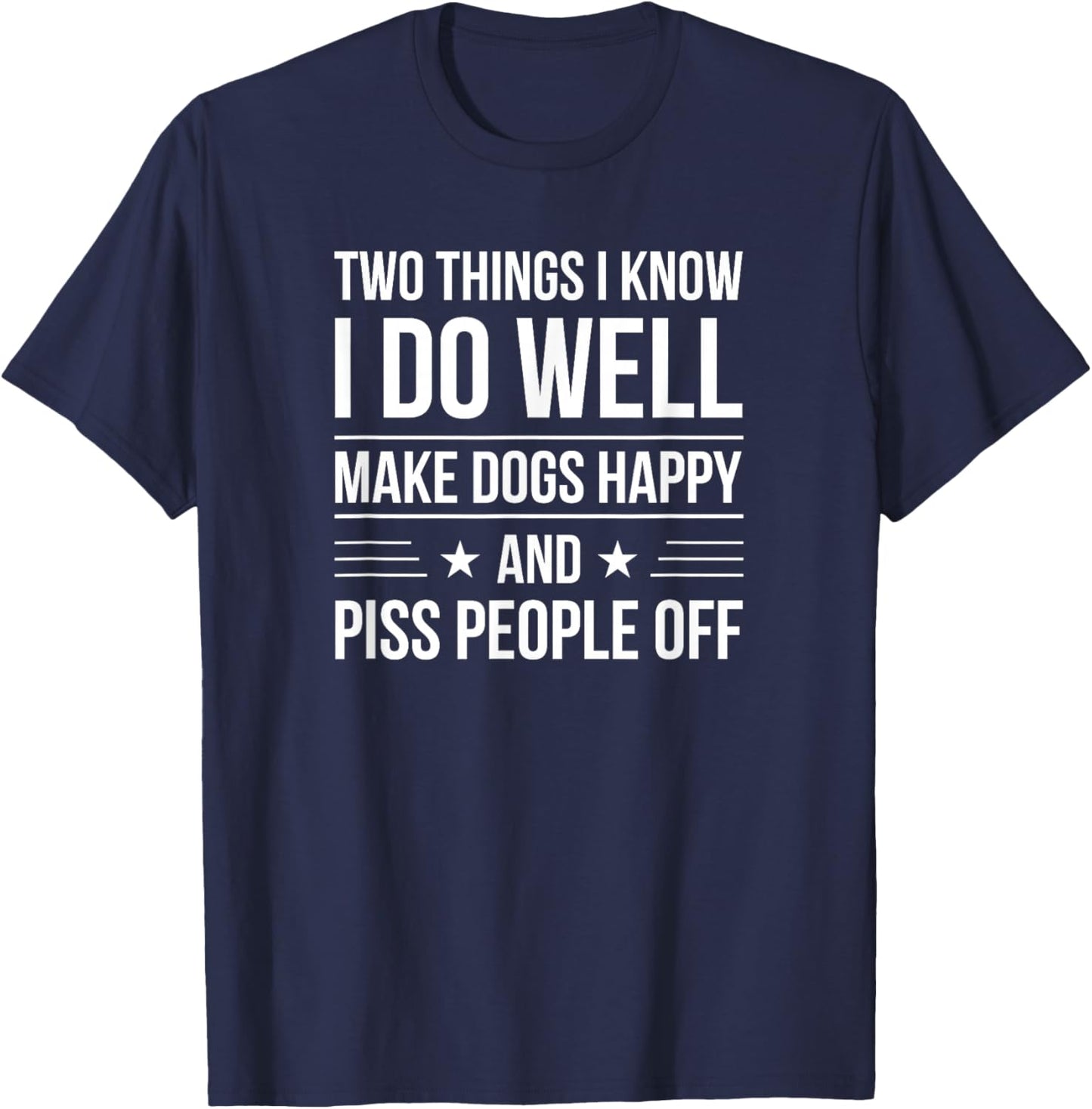 I know I do well make dogs happy & piss people off T-Shirt - T-Shirt | Navy