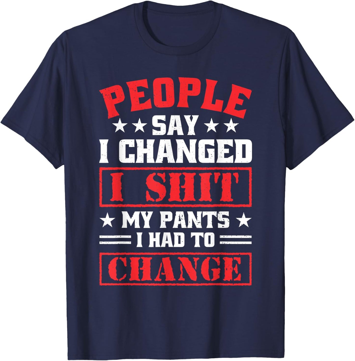 People say i changed i shit My Pants i had to chance T-Shirt - T-Shirt | Navy