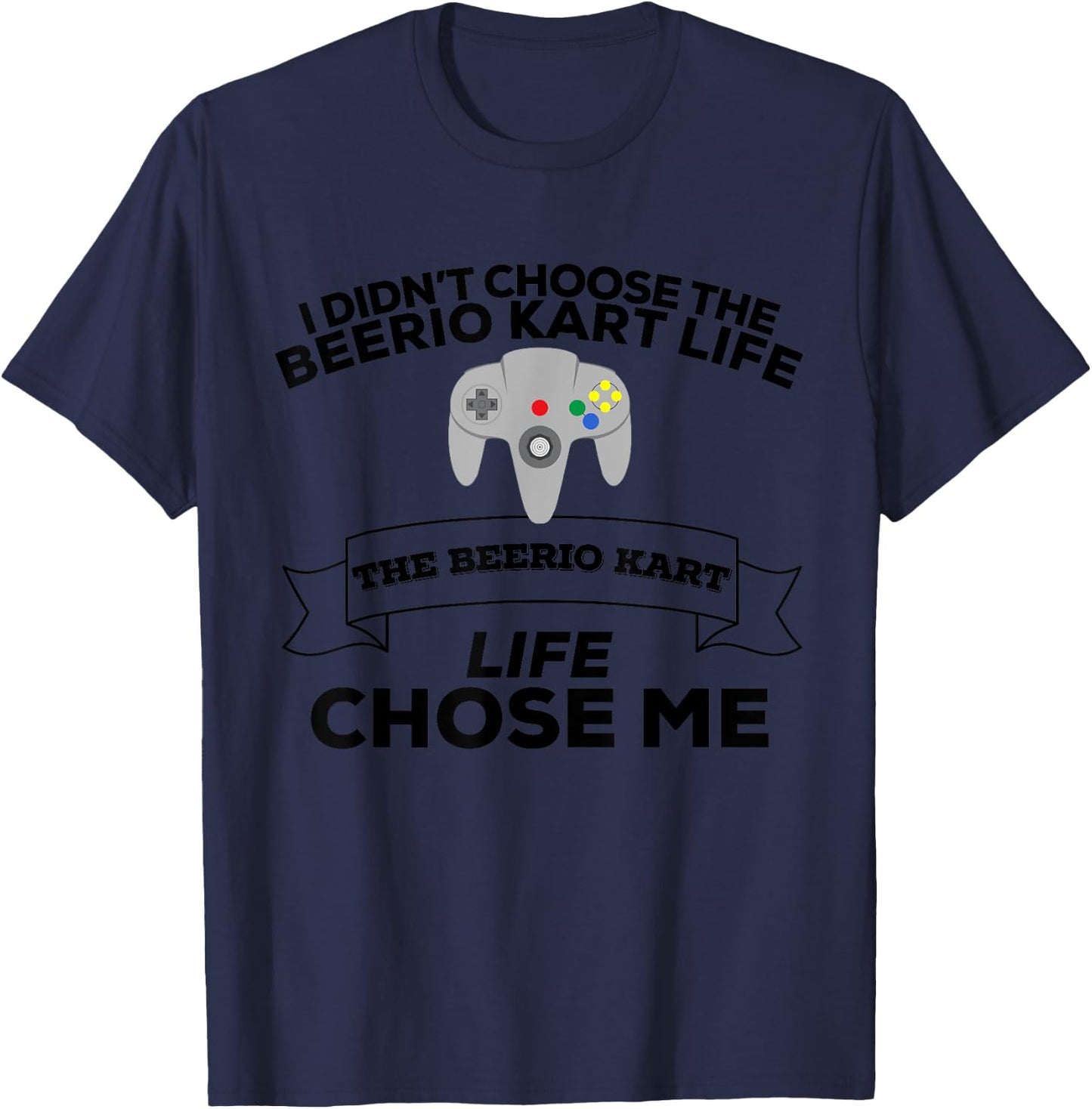 I Didn't Choose Beerio Kart Life Beerio Kart Life Chose Me T-Shirt - T-Shirt | Navy