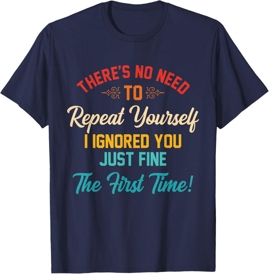 There's No Need To Repeat Yourself I Ignored You Just Fine T-Shirt - T-Shirt | Navy