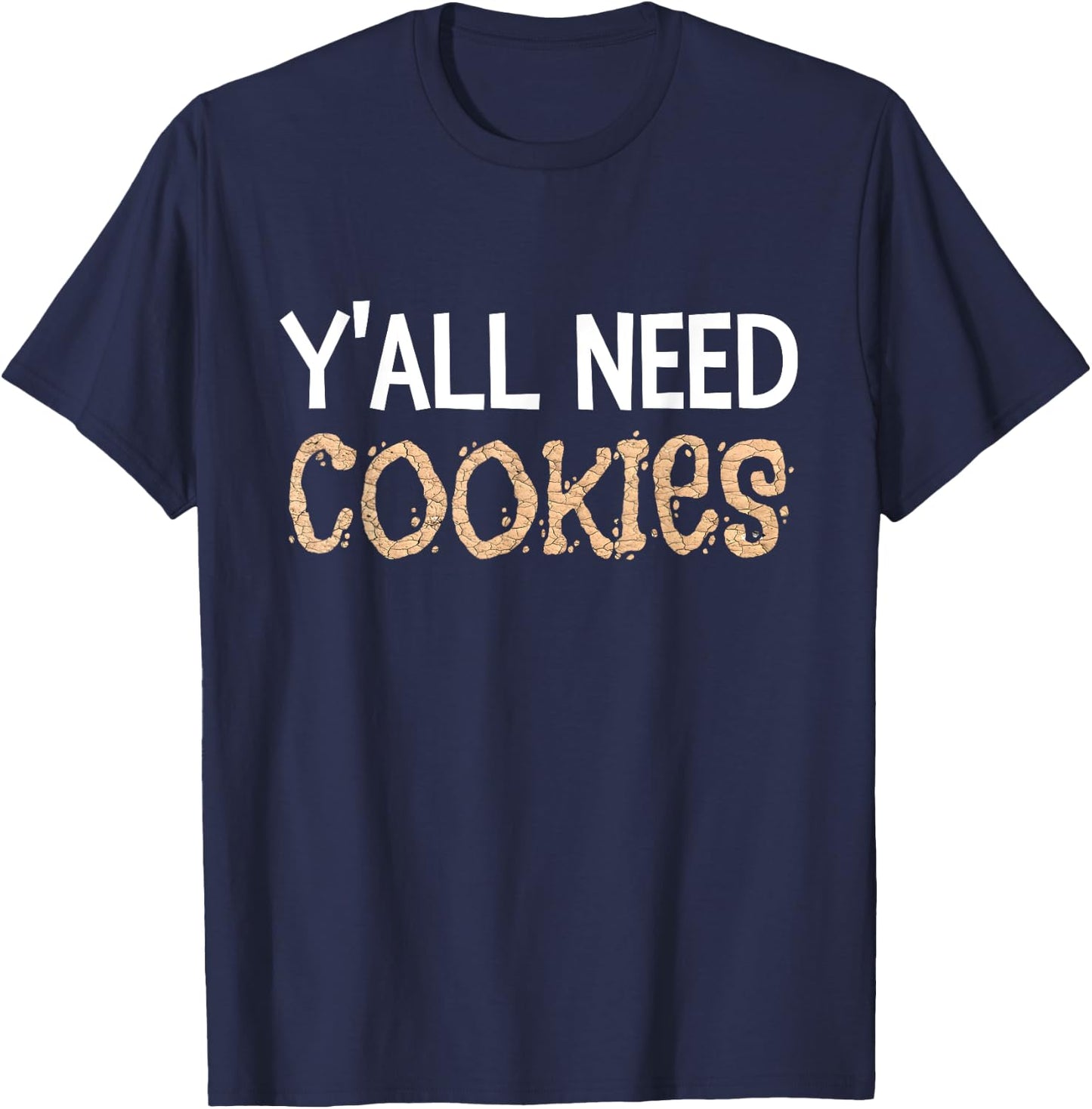 Y'all Need Cookies Funny Cookies Dealer Quote Dessert Baking T-Shirt - T-Shirt | Navy