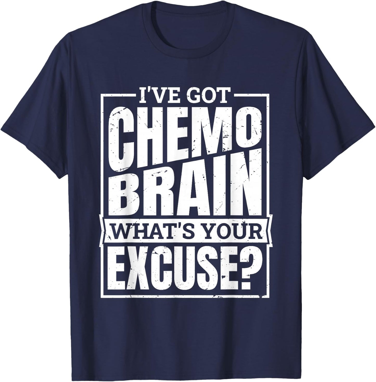 I'Ve Got Chemo Brain What'S Your Excuse, Brain Chemo T-Shirt - T-Shirt | Navy
