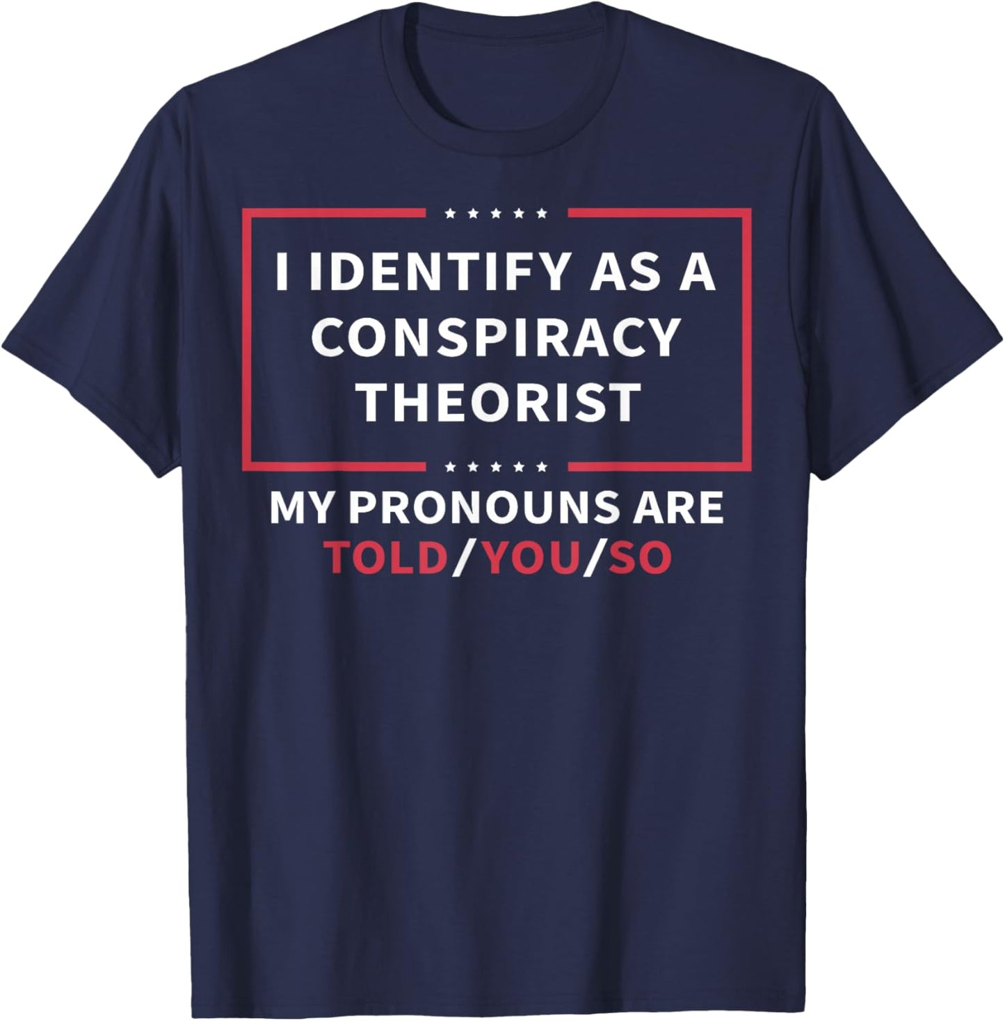 I Identify As A Conspiracy Theorist My Pronouns are Told You Small T-Shirt - T-Shirt | Navy