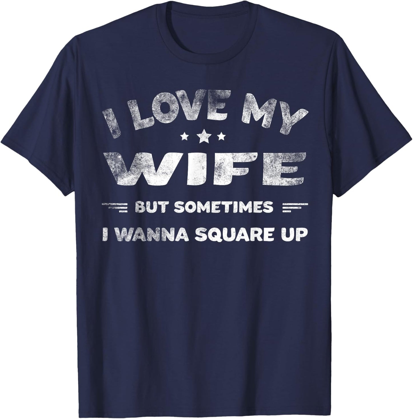 I Love My Wife But Sometimes I Wanna Square Up Wife T-Shirt - T-Shirt | Navy