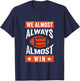 We Almost Always Almost Win , Funny Football Fans T-Shirt - T-Shirt | Navy