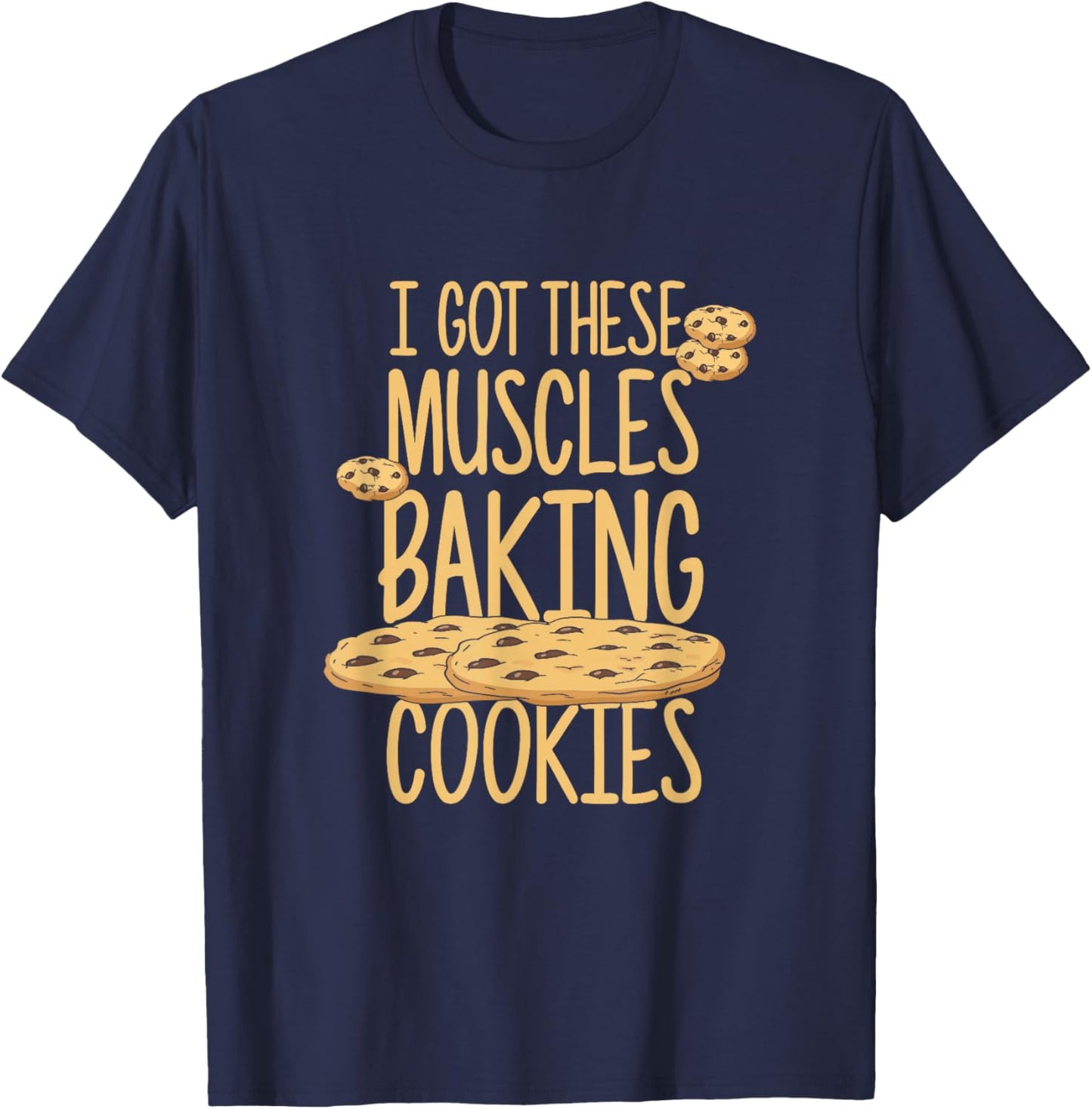 I Got These Muscles Baking Cookies Quote Bakery Cake Baker T-Shirt - T-Shirt | Navy