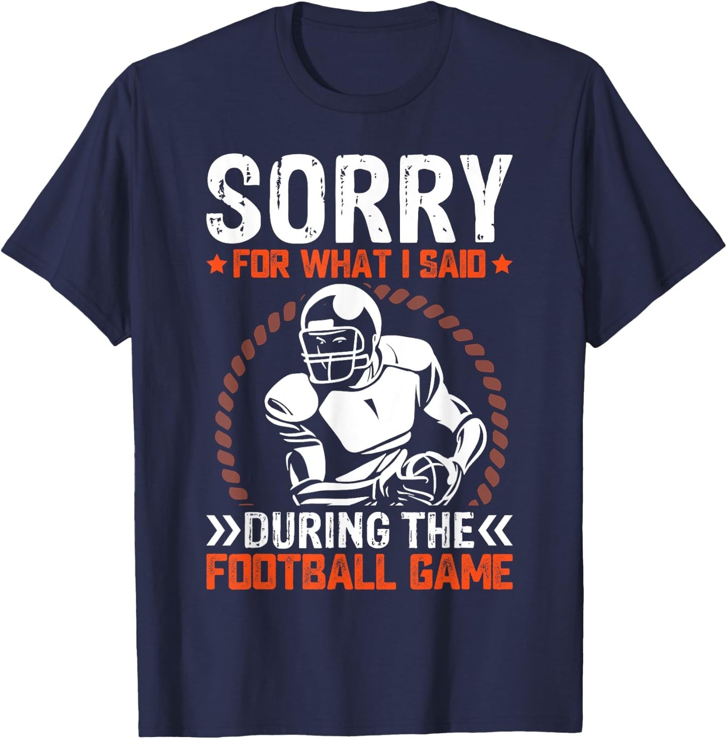 Sorry For What I Said During The American Football Game T-Shirt - T-Shirt | Navy