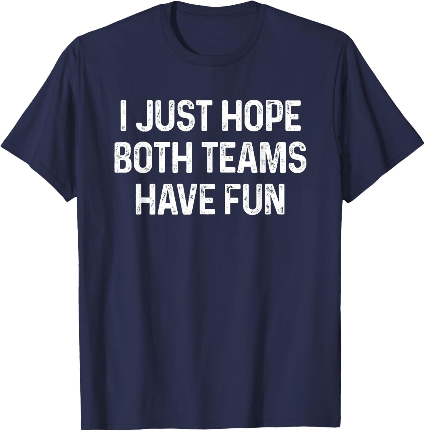 I Just Hope Both Teams Have Fun T-Shirt - T-Shirt | Navy