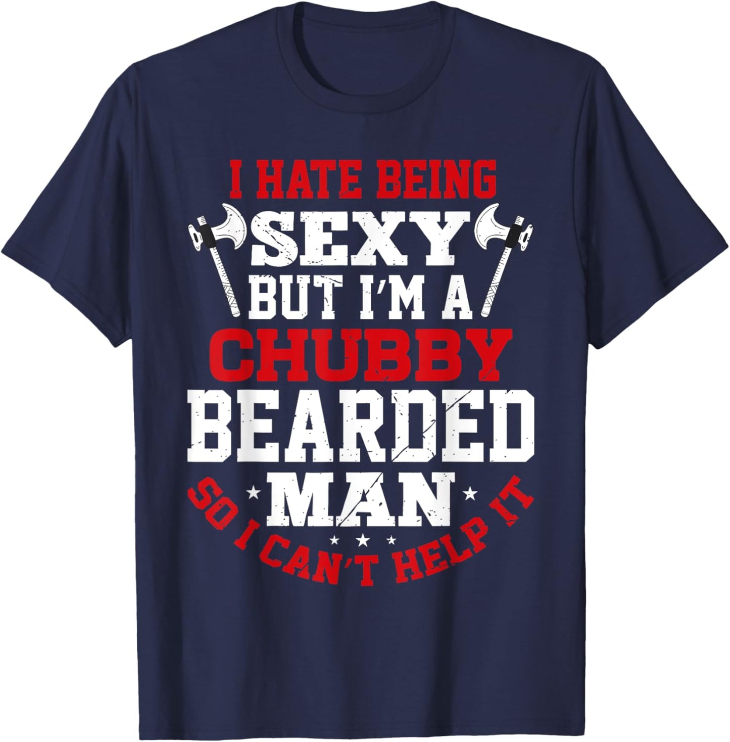 I Hate Being Sexy But I'm A Chubby Bearded Man Can't Help It T-Shirt - T-Shirt | Navy